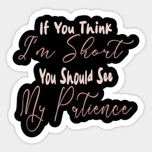 If You Think I'm Short You Should See My Patience Sticker